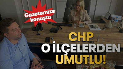 CHP o ilçelerden umutlu!